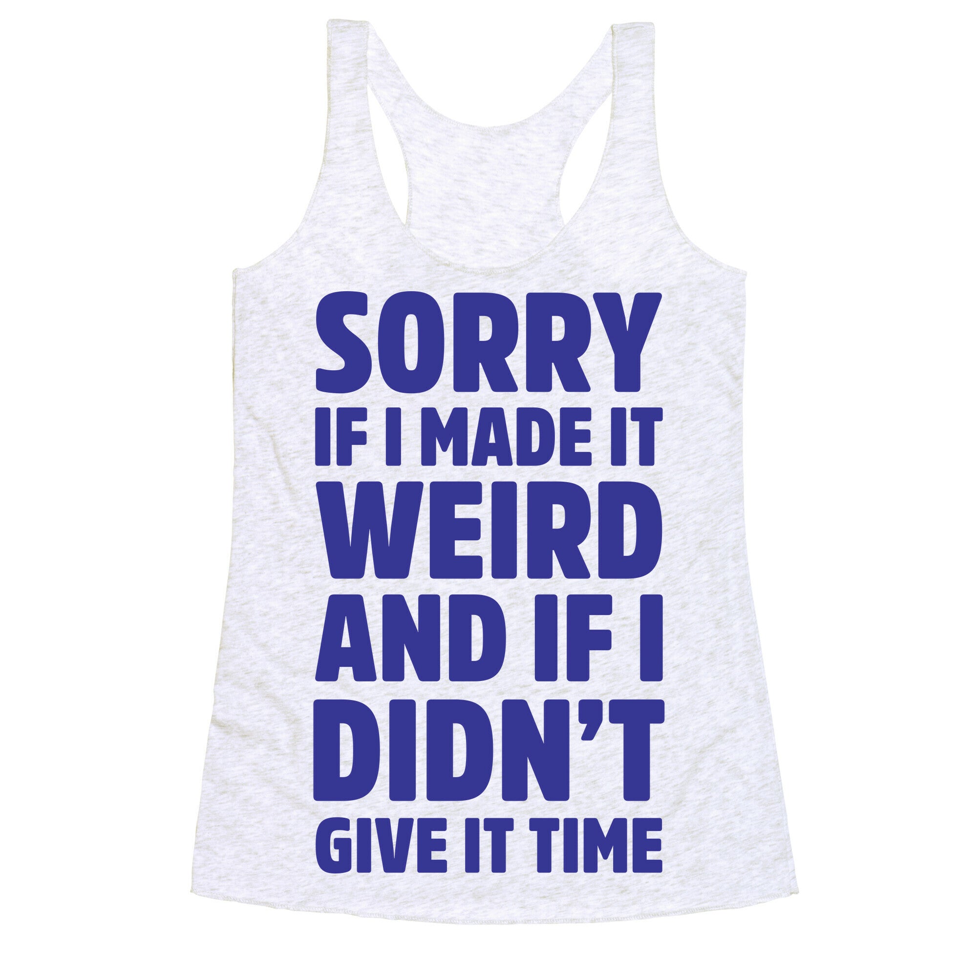 Sorry If I Made It Weird and if I Didn't Give it Time Racerback Tank